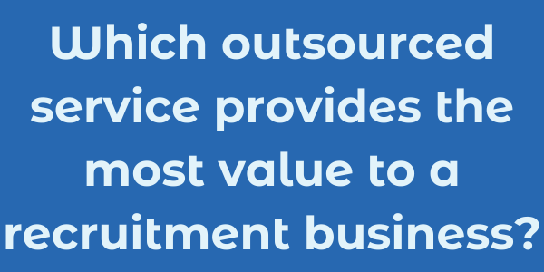 Which outsourced service provides most vfalue to a recruitment business